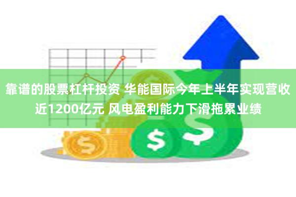 靠谱的股票杠杆投资 华能国际今年上半年实现营收近1200亿元 风电盈利能力下滑拖累业绩