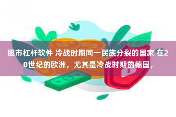 股市杠杆软件 冷战时期同一民族分裂的国家 在20世纪的欧洲，尤其是冷战时期的德国，