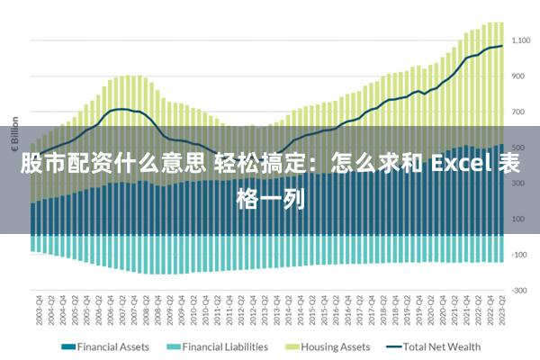 股市配资什么意思 轻松搞定：怎么求和 Excel 表格一列