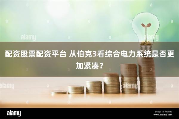 配资股票配资平台 从伯克3看综合电力系统是否更加紧凑？