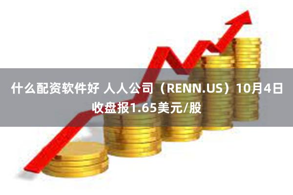 什么配资软件好 人人公司（RENN.US）10月4日收盘报1.65美元/股