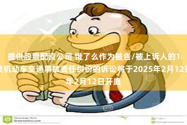 提供股票配资公司 饿了么作为被告/被上诉人的1起涉及机动车交通事故责任纠纷的诉讼将于2025年2月12日开庭